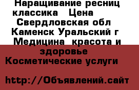 Наращивание ресниц классика › Цена ­ 600 - Свердловская обл., Каменск-Уральский г. Медицина, красота и здоровье » Косметические услуги   